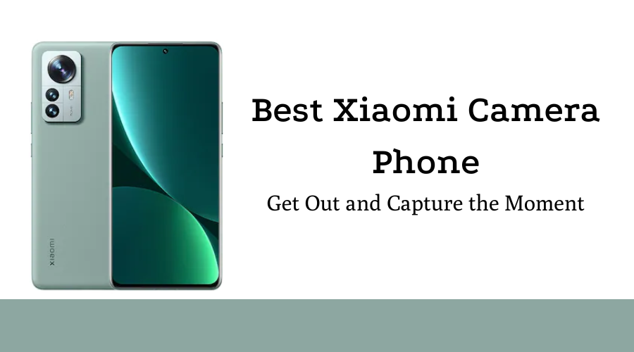Best Xiaomi Camera Phone: Get Out and Capture the Moment