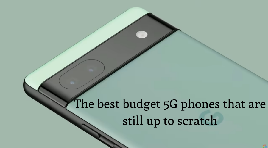 The best budget 5G phones that are still up to scratch